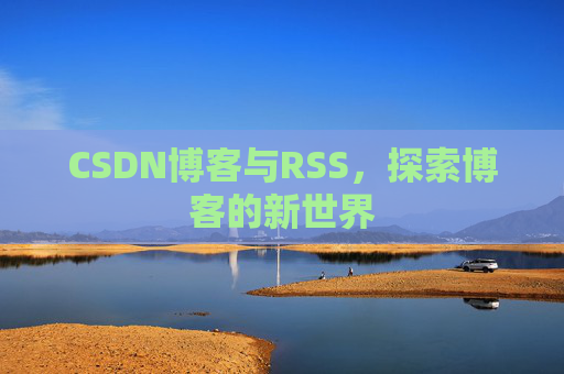 CSDN博客与RSS，探索博客的新世界